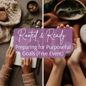 Rooted & Ready: Preparing for Purposeful Goals (Free Event)